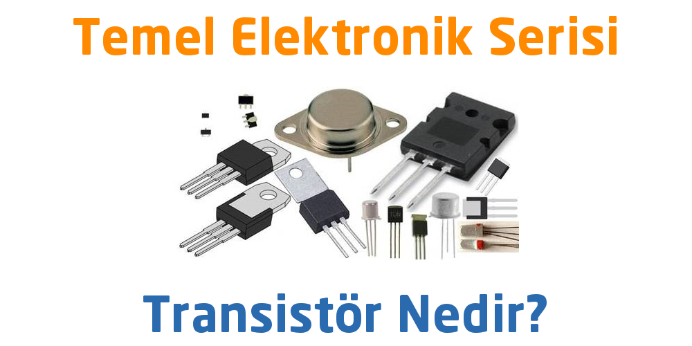 Transistör Nedir? Ne İşe Yarar? Transistör Çeşitleri