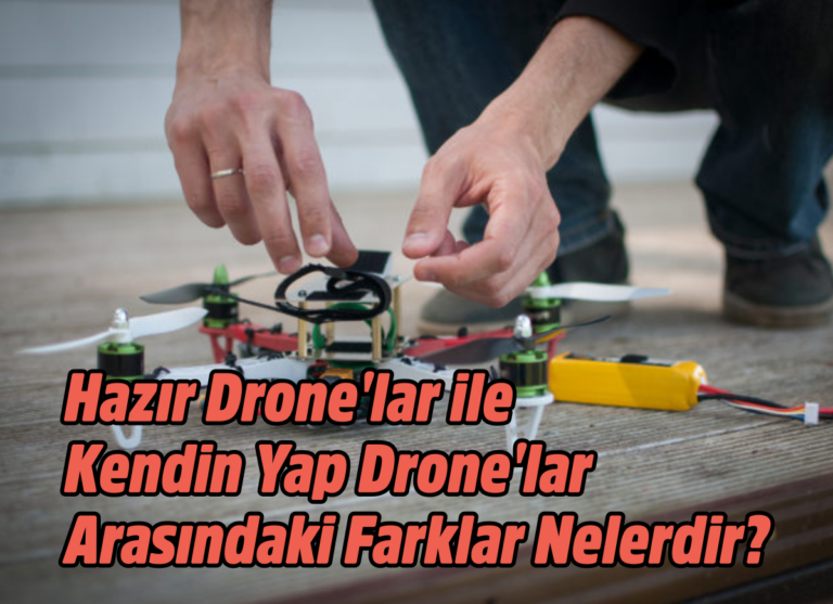 Hazır Drone’lar ile Kendin Yap Drone’ların Farkları
