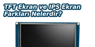 TFT Ekran ve IPS Ekran Farkları Nelerdir?