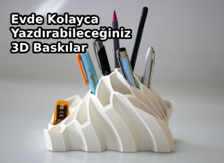 Evde Kolayca Yazdırabileceğiniz Heyecan Verici 3D Baskılar