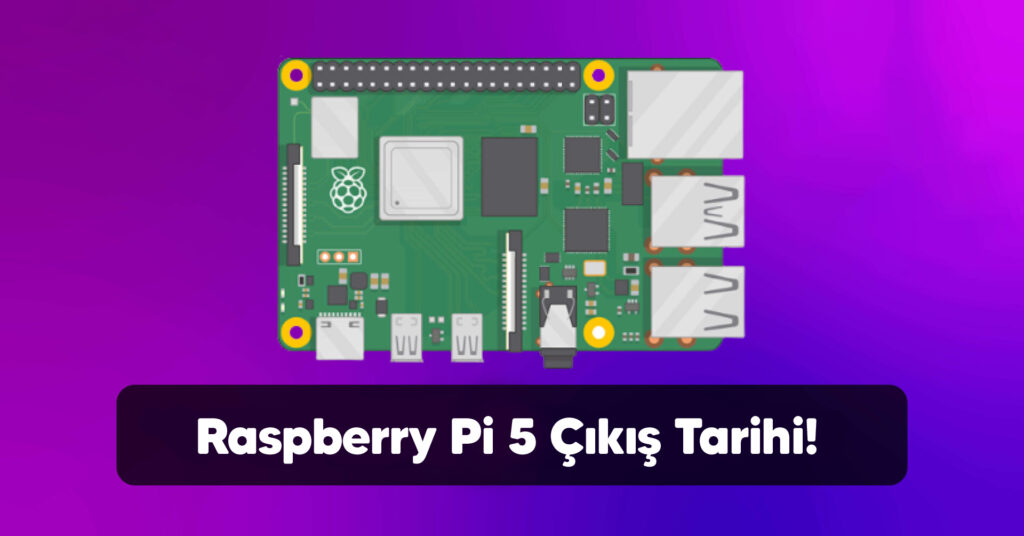 Raspberry Pi 5 Çıkış Tarihi