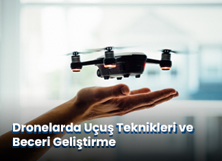 Dronelarda Uçuş Teknikleri ve Beceri Geliştirme
