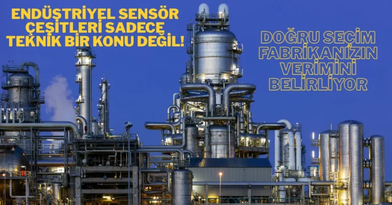 Endüstriyel Sensör Çeşitleri Sadece Teknik Bir Konu Değil! Doğru Seçim Fabrikanızın Verimini Belirliyor